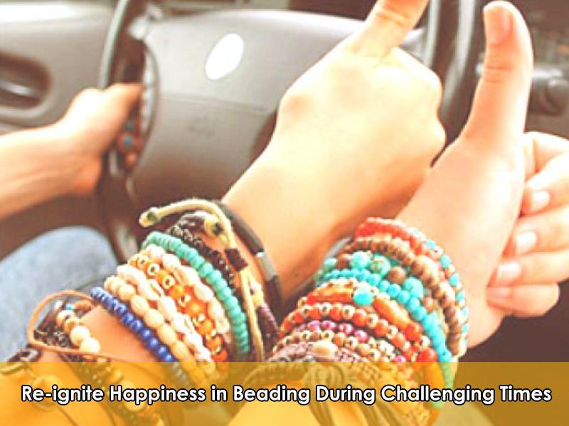Re-Ignite Happiness In Beading During Challenging Times